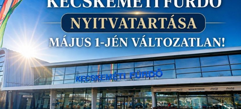 Május 1-jén is a megszokott nyitvatartással várja vendégeit a Kecskeméti Fürdő